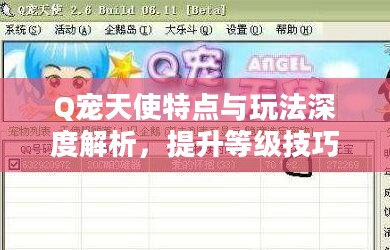 Q宠天使特点与玩法深度解析,提升等级技巧大公开 Q宠天使特点与玩法深度解析,提升等级技巧大公开