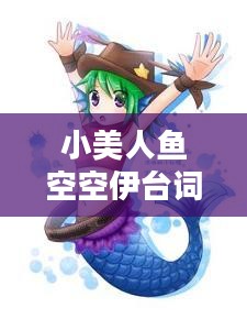 小美人鱼空空伊：一个跨越文化的海洋传说解析