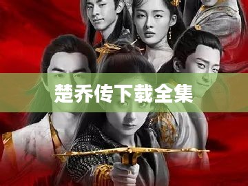 合法观看《楚乔传》的多种途径解析 合法观看《楚乔传》的多种途径解析