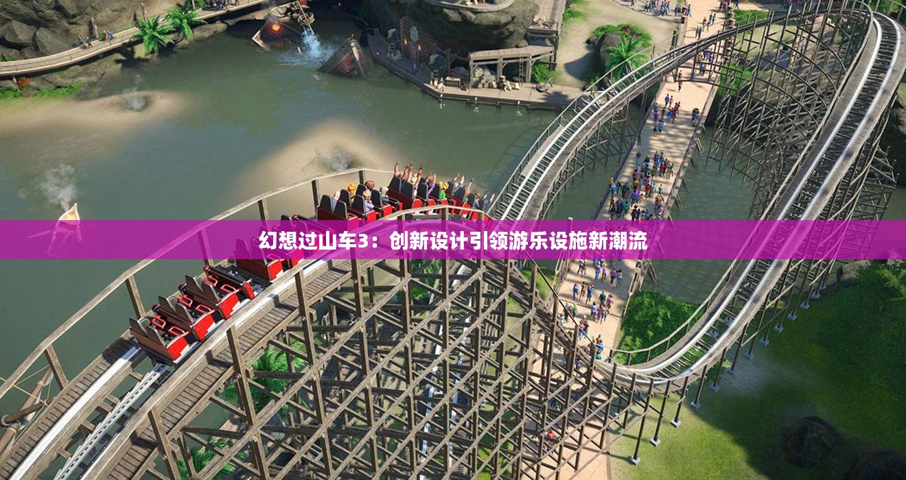 幻想过山车3：创新设计引领游乐设施新潮流