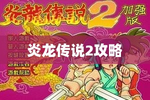 炎龙传说2加强版:经典再现,战斗升级攻略大全 炎龙传说2加强版:经典再现,战斗升级攻略大全