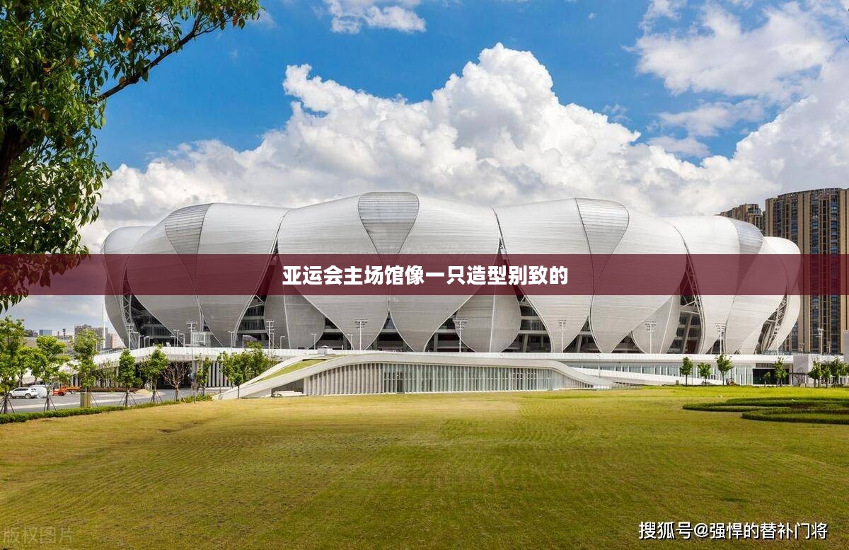 2022年亚运会主场馆：自然之美与科技创新的完美融合