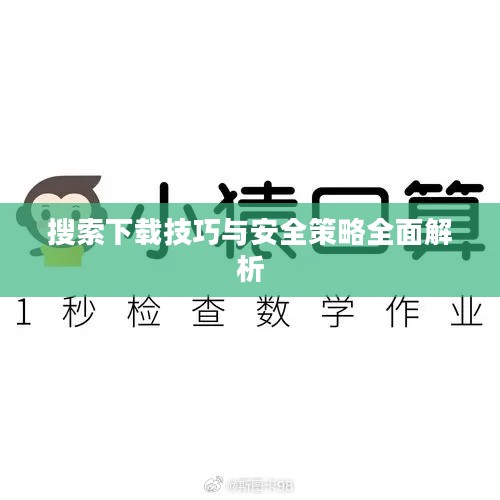 搜索下载技巧与安全策略全面解析 搜索下载技巧与安全策略全面解析