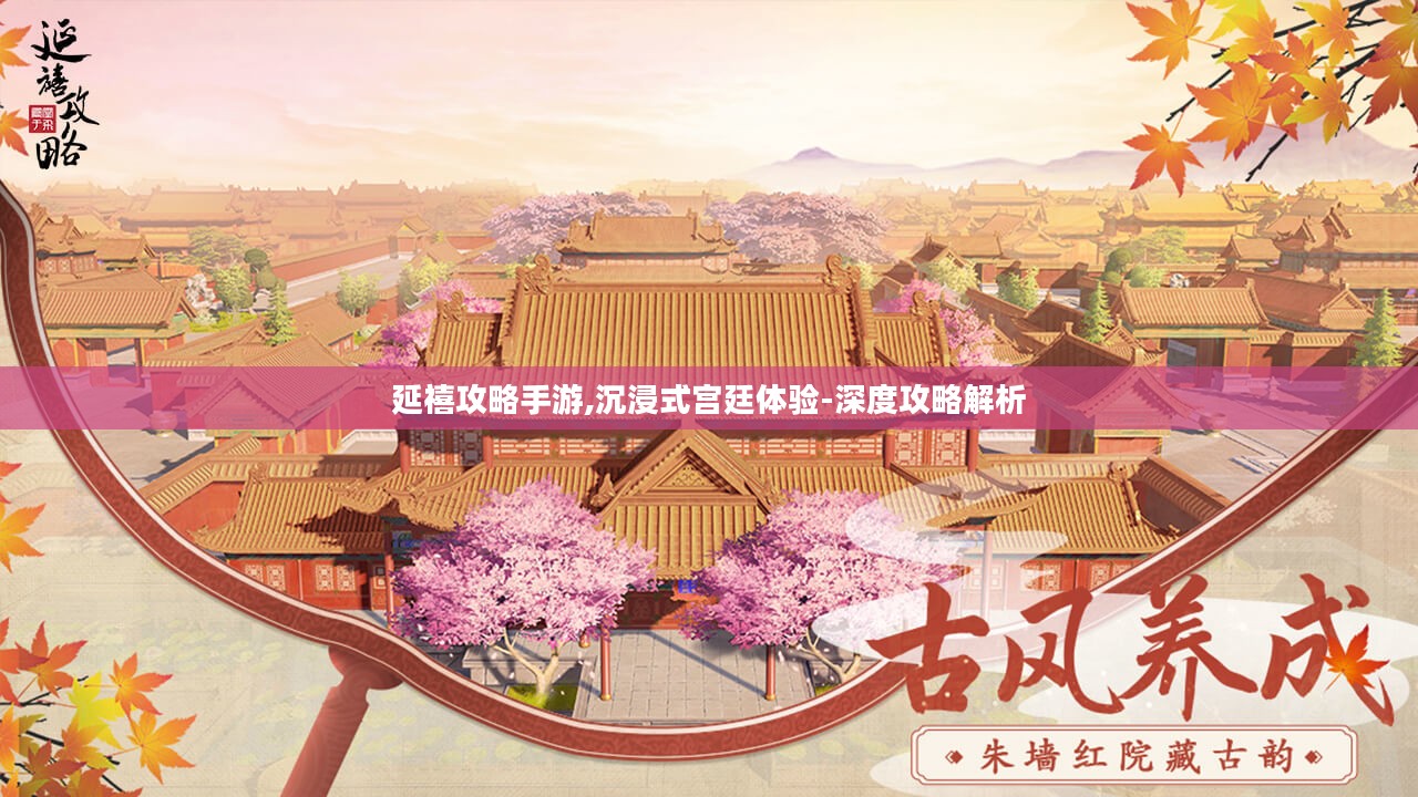延禧攻略手游,沉浸式宫廷体验-深度攻略解析 延禧攻略手游,沉浸式宫廷体验-深度攻略解析