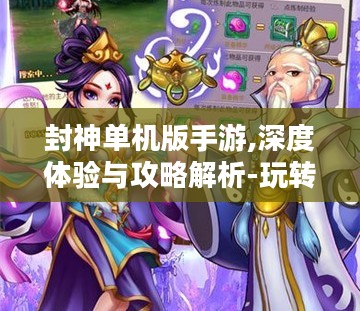 封神单机版手游,深度体验与攻略解析-玩转古典神话 封神单机版手游,深度体验与攻略解析-玩转古典神话