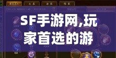 SF手游网,玩家首选的游戏资源平台-深度解析与使用指南