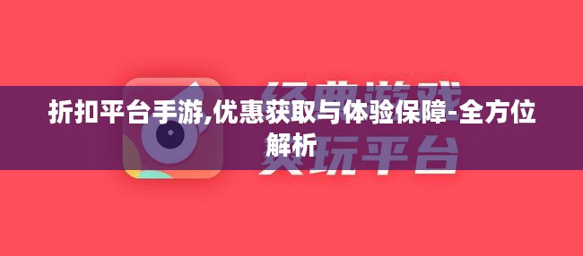 折扣平台手游,优惠获取与体验保障-全方位解析