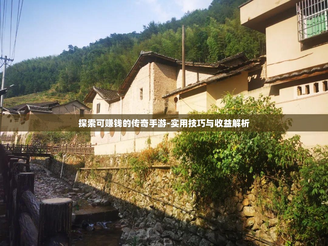 探索可赚钱的传奇手游-实用技巧与收益解析 探索可赚钱的传奇手游-实用技巧与收益解析