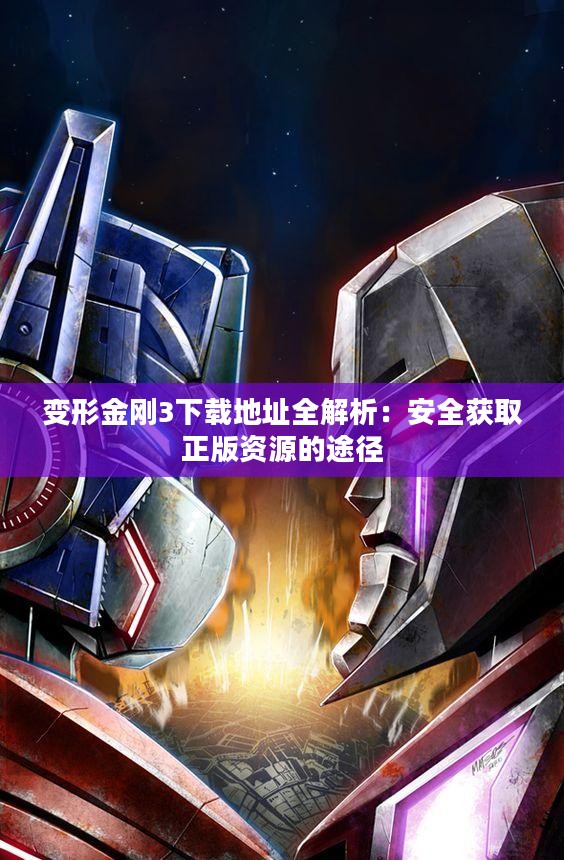 变形金刚3下载地址全解析：安全获取正版资源的途径
