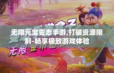 无限元宝变态手游,打破资源限制-畅享极致游戏体验