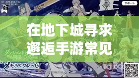 在地下城寻求邂逅手游常见问题解析-攻略与技巧分享