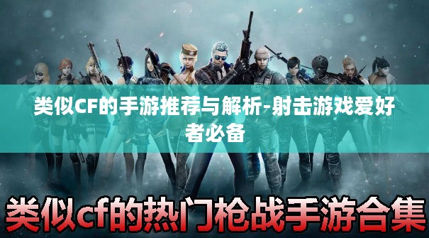 类似CF的手游推荐与解析-射击游戏爱好者必备