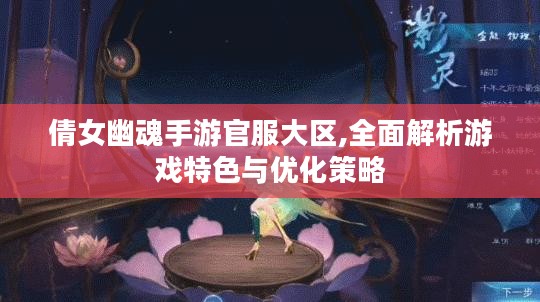 倩女幽魂手游官服大区,全面解析游戏特色与优化策略 倩女幽魂手游官服大区,全面解析游戏特色与优化策略