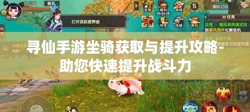 寻仙手游坐骑获取与提升攻略-助您快速提升战斗力