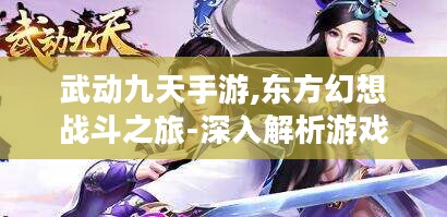 武动九天手游,东方幻想战斗之旅-深入解析游戏精髓