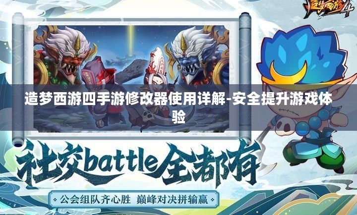 造梦西游四手游修改器使用详解-安全提升游戏体验