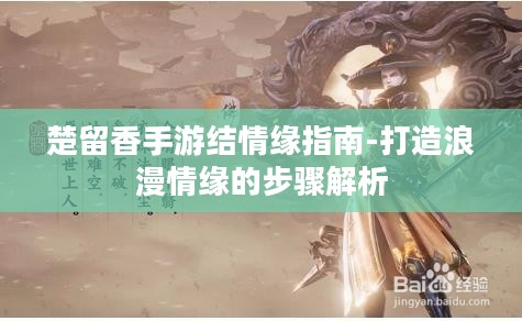 楚留香手游结情缘指南-打造浪漫情缘的步骤解析