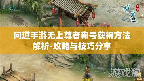 问道手游无上尊者称号获得方法解析-攻略与技巧分享