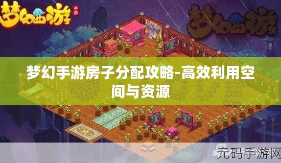 梦幻手游房子分配攻略-高效利用空间与资源