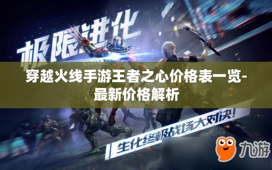 穿越火线手游王者之心价格表一览-最新价格解析 穿越火线手游王者之心价格表一览-最新价格解析