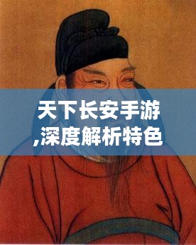 天下长安手游,深度解析特色玩法与策略指南-玩家心得分享