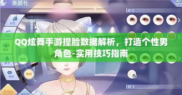 QQ炫舞手游捏脸数据解析，打造个性男角色-实用技巧指南