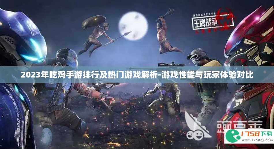 2023年吃鸡手游排行及热门游戏解析-游戏性能与玩家体验对比 2023年吃鸡手游排行及热门游戏解析-游戏性能与玩家体验对比