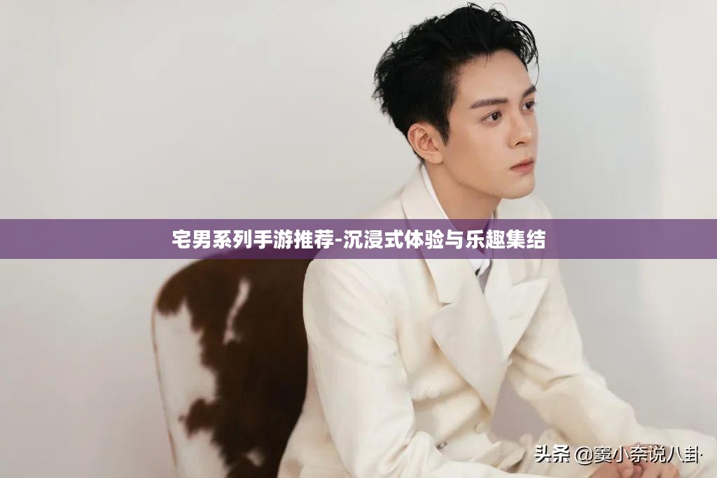 宅男系列手游推荐-沉浸式体验与乐趣集结
