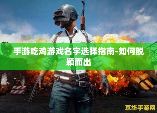 手游吃鸡游戏名字选择指南-如何脱颖而出