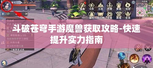 斗破苍穹手游魔兽获取攻略-快速提升实力指南 斗破苍穹手游魔兽获取攻略-快速提升实力指南
