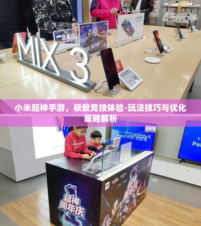 小米超神手游，极致竞技体验-玩法技巧与优化策略解析