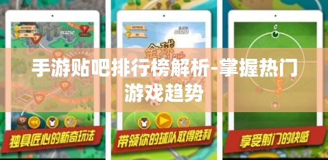 手游贴吧排行榜解析-掌握热门游戏趋势 手游贴吧排行榜解析-掌握热门游戏趋势