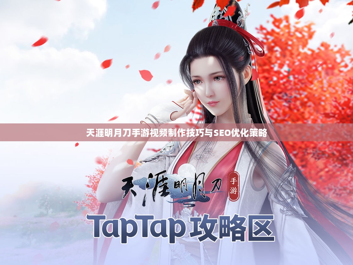 天涯明月刀手游视频制作技巧与SEO优化策略