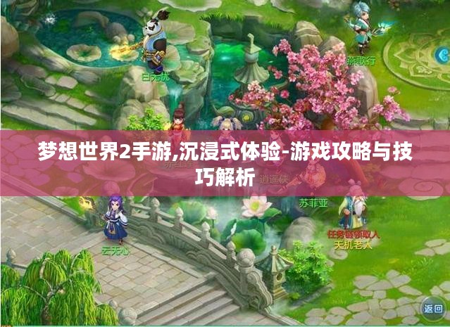 梦想世界2手游,沉浸式体验-游戏攻略与技巧解析 梦想世界2手游,沉浸式体验-游戏攻略与技巧解析