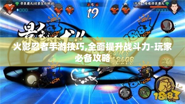 火影忍者手游技巧,全面提升战斗力-玩家必备攻略