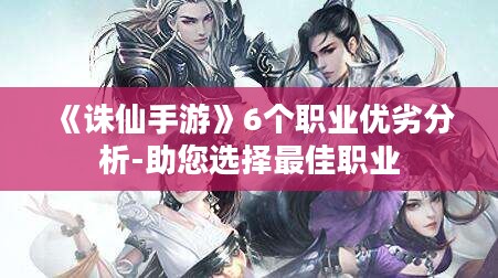 《诛仙手游》6个职业优劣分析-助您选择最佳职业