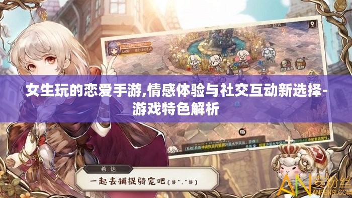 女生玩的恋爱手游,情感体验与社交互动新选择-游戏特色解析