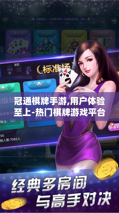冠通棋牌手游,用户体验至上-热门棋牌游戏平台解析 冠通棋牌手游,用户体验至上-热门棋牌游戏平台解析