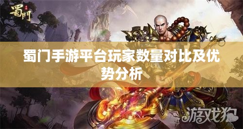蜀门手游平台玩家数量对比及优势分析