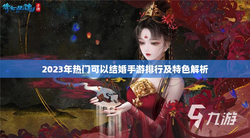 2023年热门可以结婚手游排行及特色解析