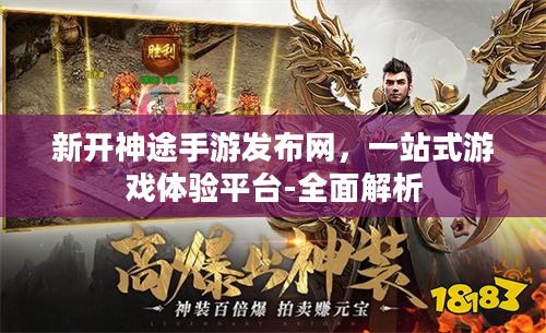 新开神途手游发布网，一站式游戏体验平台-全面解析