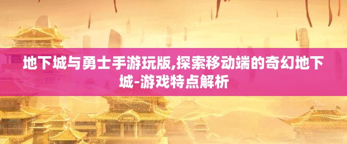 地下城与勇士手游玩版,探索移动端的奇幻地下城-游戏特点解析