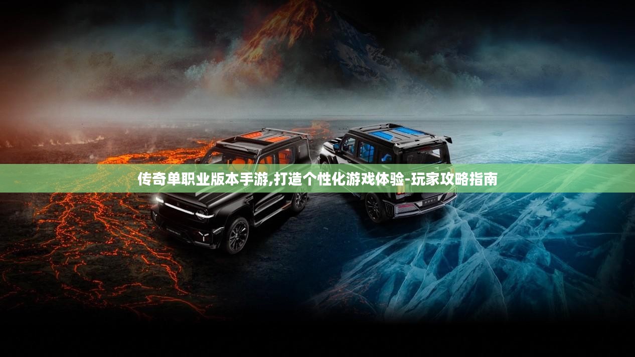 传奇单职业版本手游,打造个性化游戏体验-玩家攻略指南 传奇单职业版本手游,打造个性化游戏体验-玩家攻略指南
