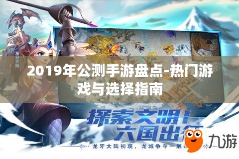 2019年公测手游盘点-热门游戏与选择指南