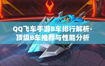 QQ飞车手游B车排行解析-顶级B车推荐与性能分析