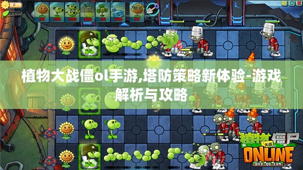 植物大战僵ol手游,塔防策略新体验-游戏解析与攻略 植物大战僵ol手游,塔防策略新体验-游戏解析与攻略