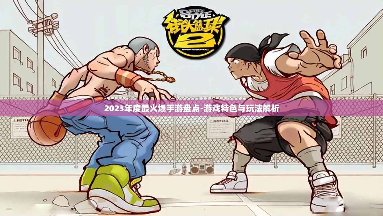 2023年度最火爆手游盘点-游戏特色与玩法解析