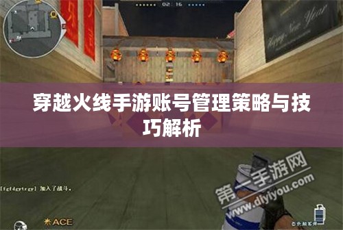 穿越火线手游账号管理策略与技巧解析