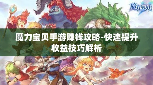 魔力宝贝手游赚钱攻略-快速提升收益技巧解析