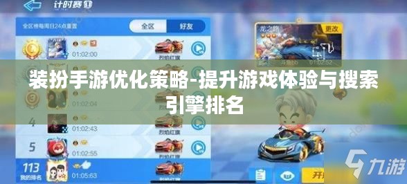 装扮手游优化策略-提升游戏体验与搜索引擎排名 装扮手游优化策略-提升游戏体验与搜索引擎排名